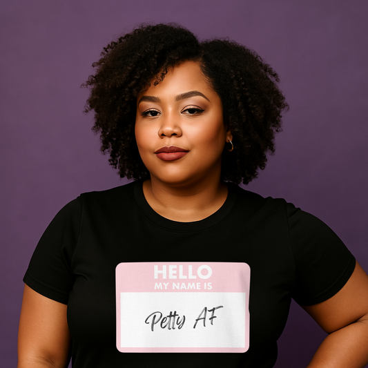 💅🏾 Hello, My Name Is Petty AF | Shirt