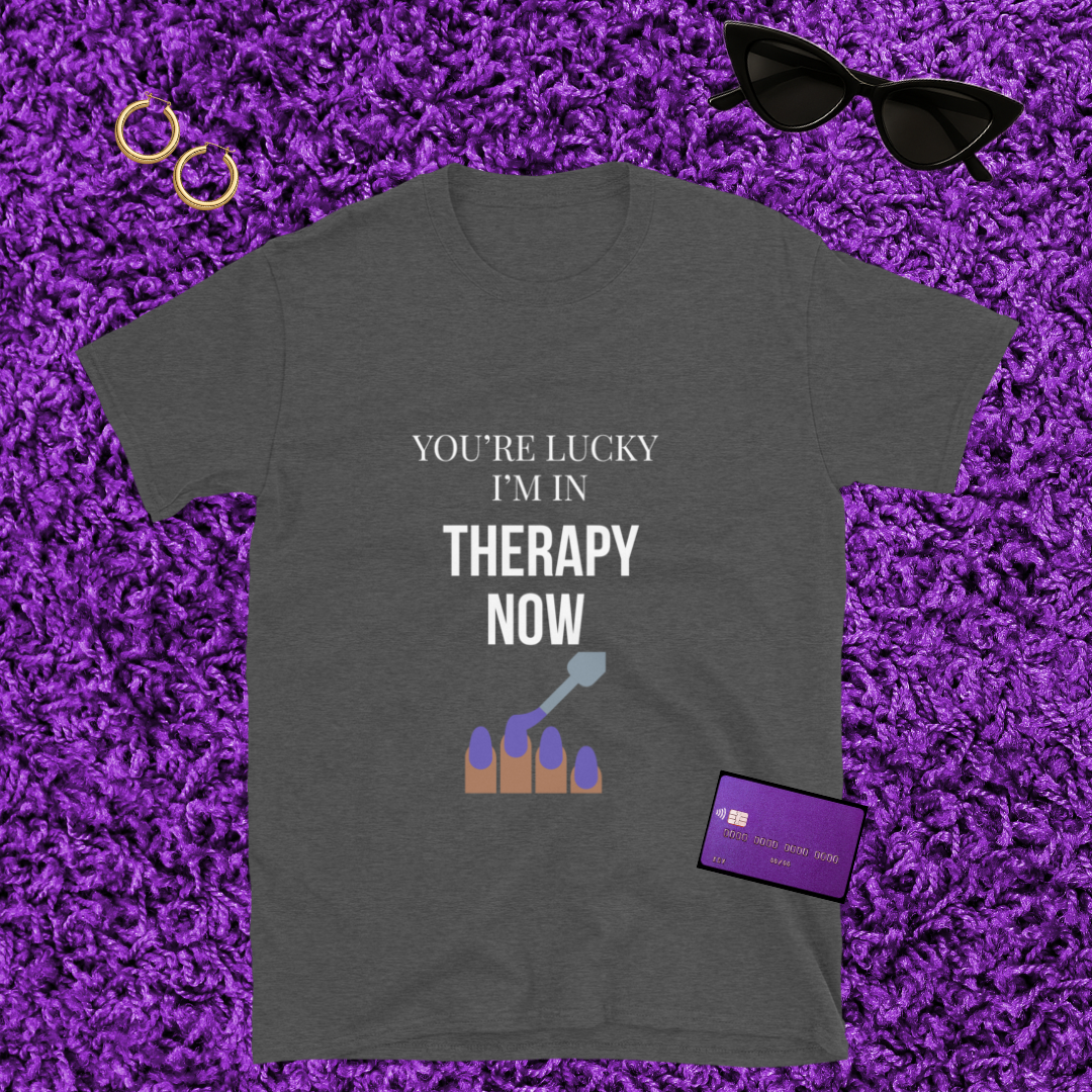 π
πΎπ§ You're Lucky I'm In Therapy Now | T-Shirt