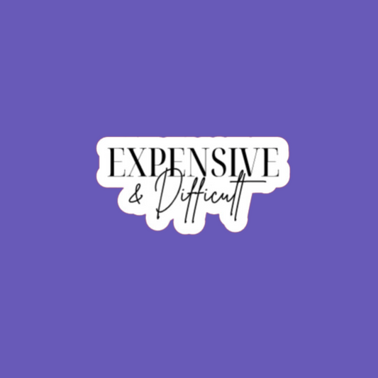 Expensive & Difficult  โ Funny Waterproof Decal