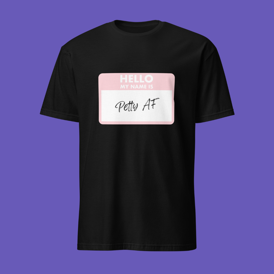 💅🏾 Hello, My Name Is Petty AF | Shirt