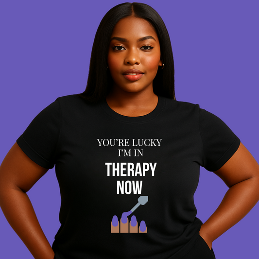 💅🏾🧠 You're Lucky I'm In Therapy Now | T-Shirt