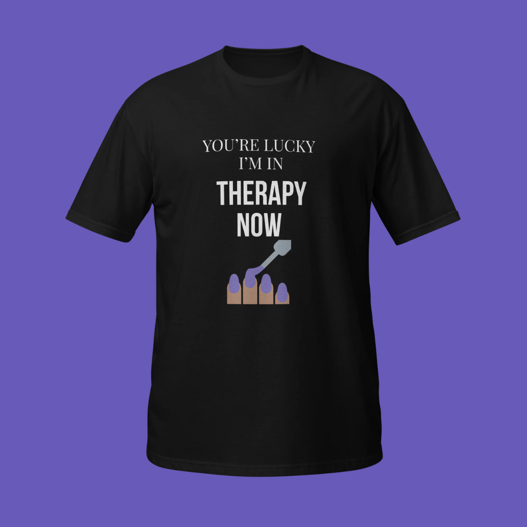 💅🏾🧠 You're Lucky I'm In Therapy Now | T-Shirt