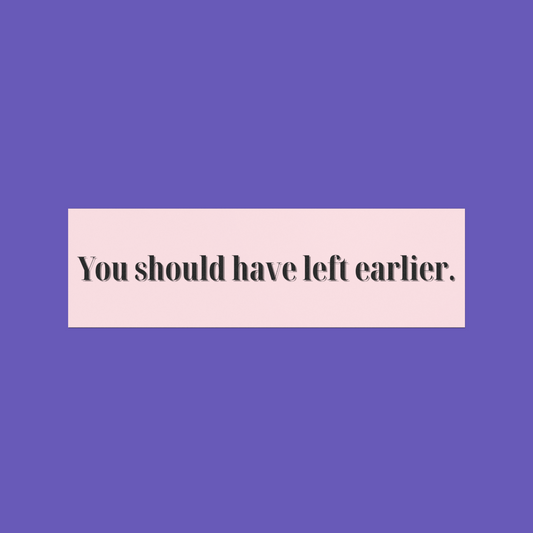 You Should Have Left Earlier ⏰ | Bumper Magnet