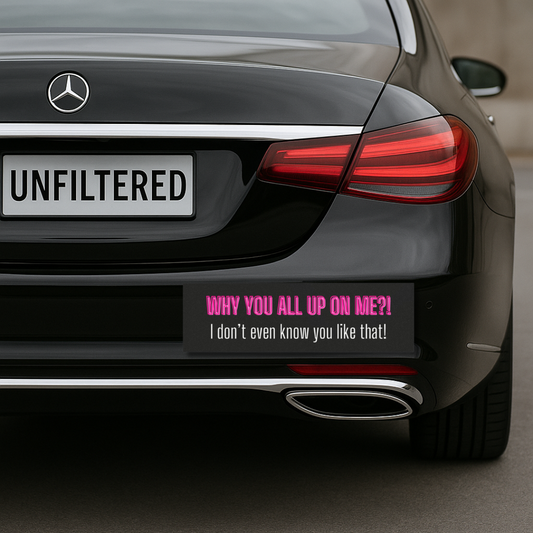 Why You All Up On Me? I Don’t Even Know You Like That 😒 | Bumper Magnet