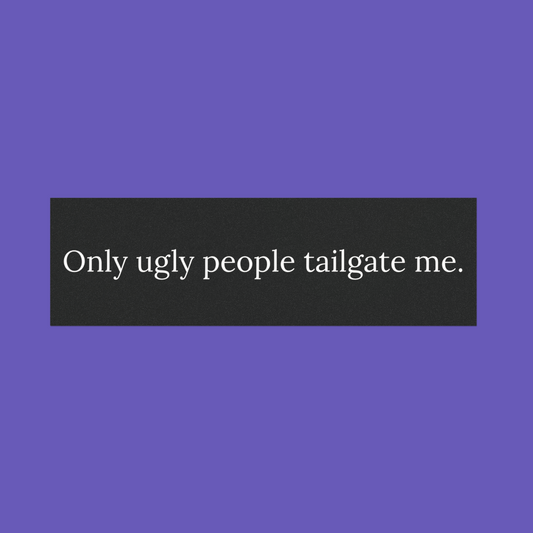 Only Ugly People Tailgate Me 👀 | Bumper Magnet