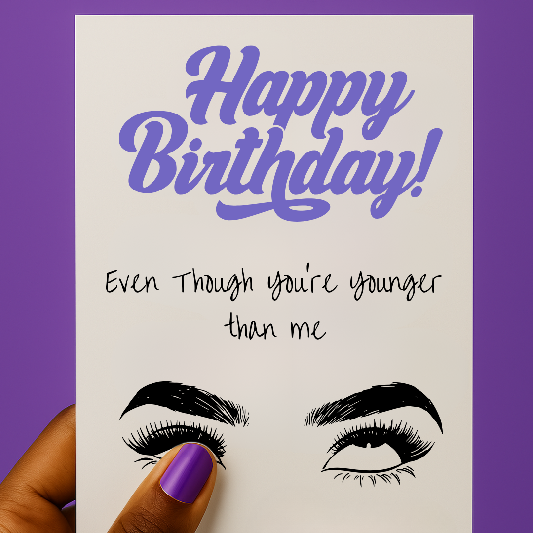Even Though You're Younger Than Me šš | Birthday card
