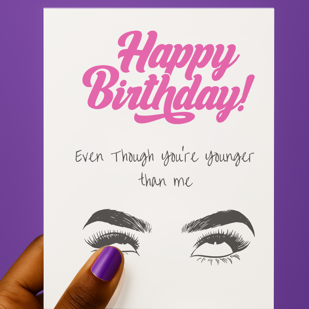 Even Though You're Younger Than Me šš | Birthday card