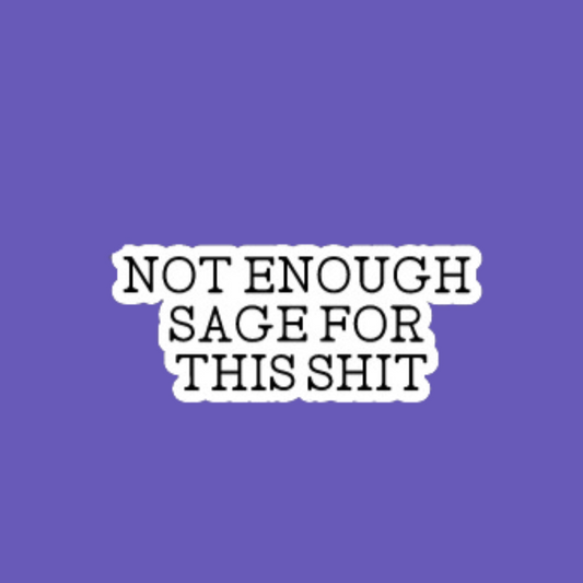 Not Enough Sage For This Shit |  funny waterproof sticker