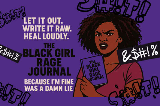 💥 The Black Girl Rage Journal: Because “I’m Fine” Was a Damn Lie