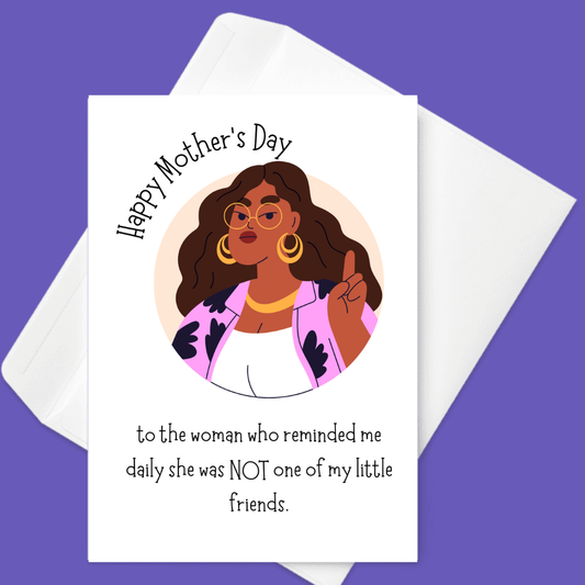 👏🏾😤Not One of Your Little Friends  | Mother’s Day Card