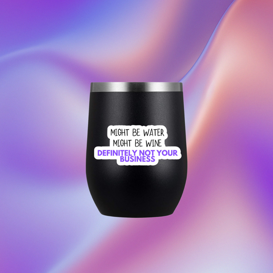 Might Be Water Might Be Wine Waterproof Wine Glass | Tumbler Sticker