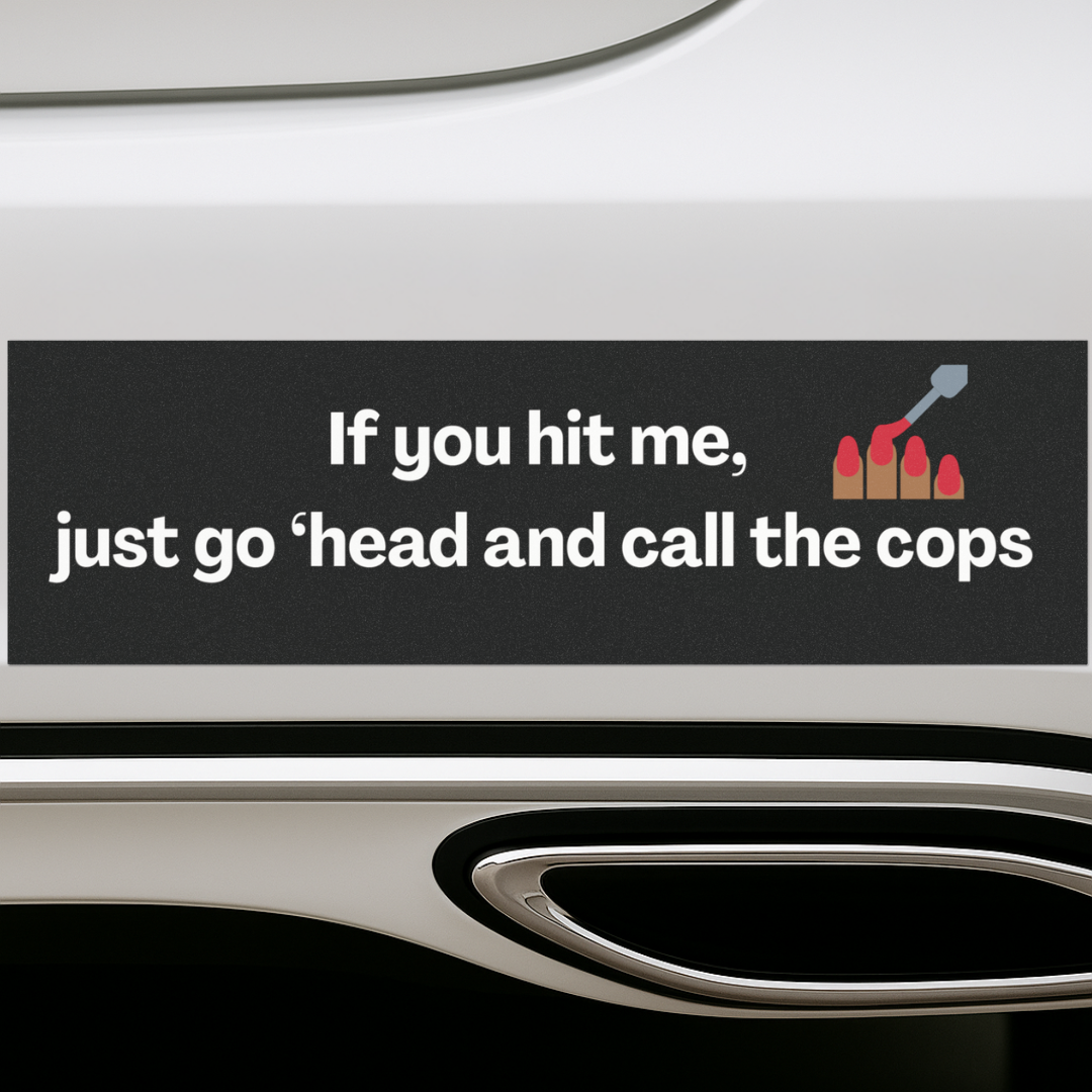 If You Hit Me, Just Go ‘Head and Call the Cops 💅 | Bumper Magnet