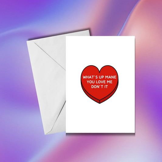 What's up Mane, You Love Me Don't It  | Valentine's Day Card